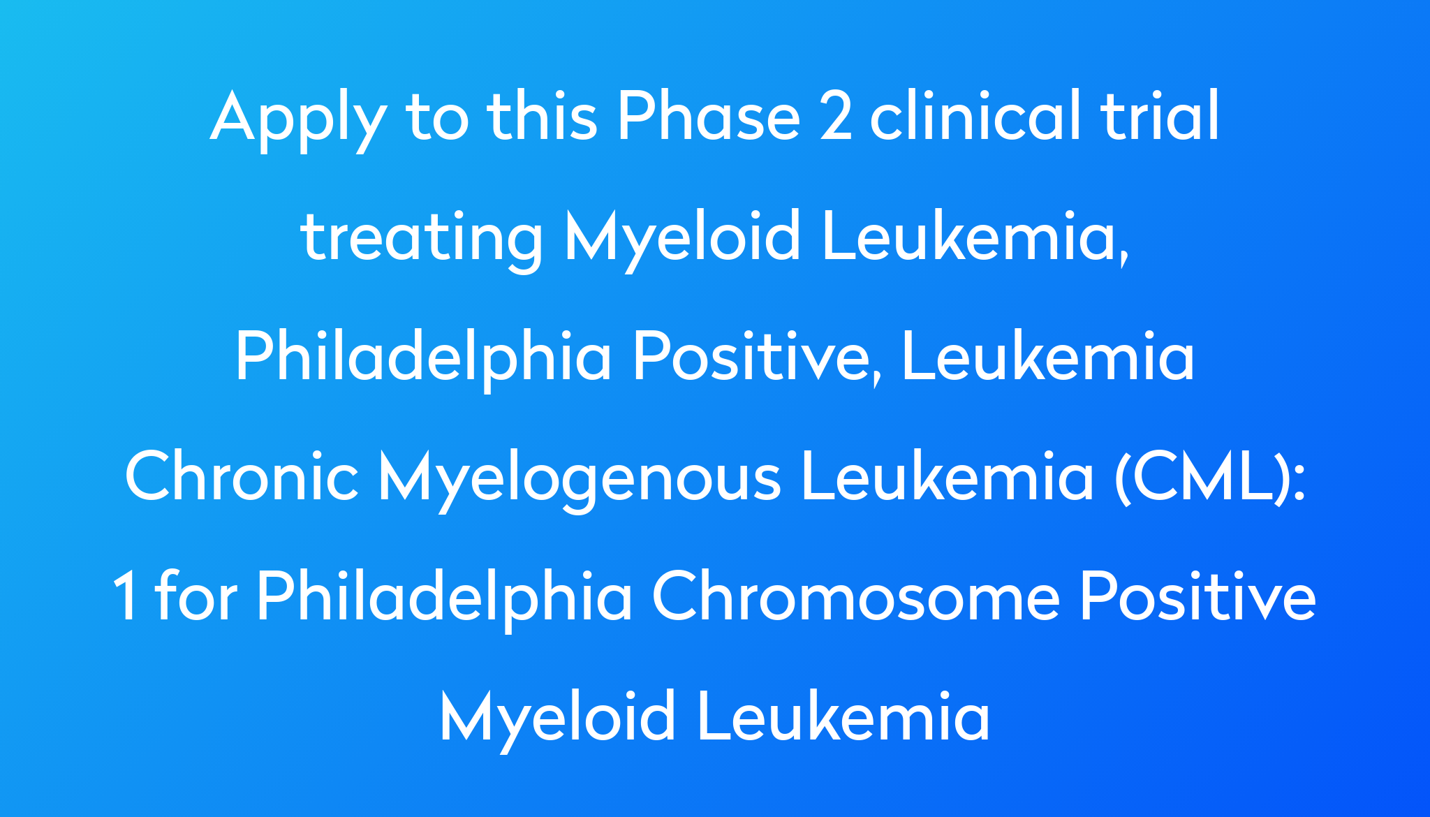 1 for Philadelphia Chromosome Positive Myeloid Leukemia Clinical Trial